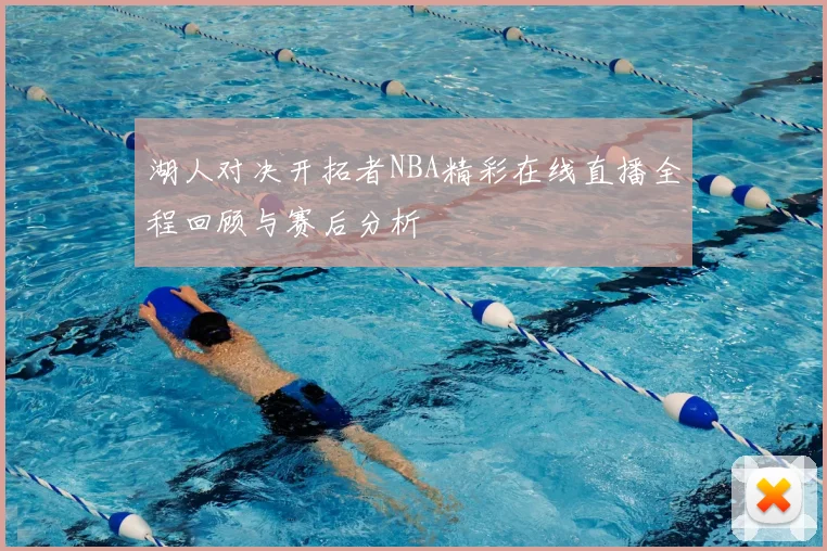 湖人对决开拓者NBA精彩在线直播全程回顾与赛后分析