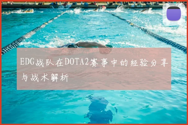 EDG战队在DOTA2赛事中的经验分享与战术解析