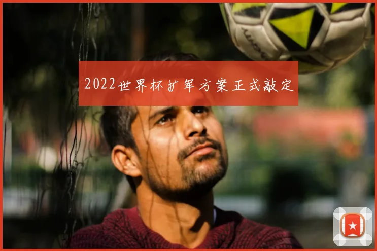 2022世界杯扩军方案正式敲定