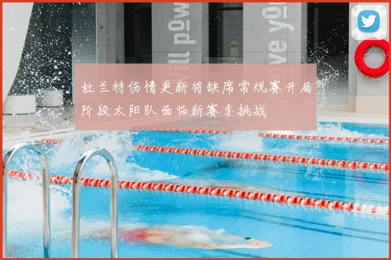 杜兰特伤情更新将缺席常规赛开局阶段太阳队面临新赛季挑战