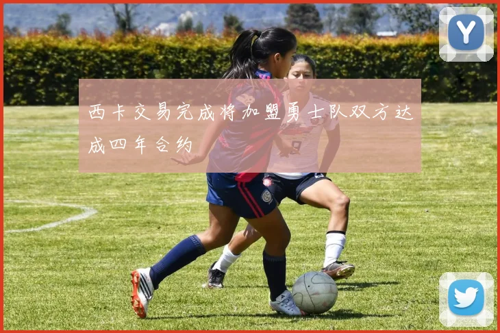 西卡交易完成将加盟勇士队双方达成四年合约