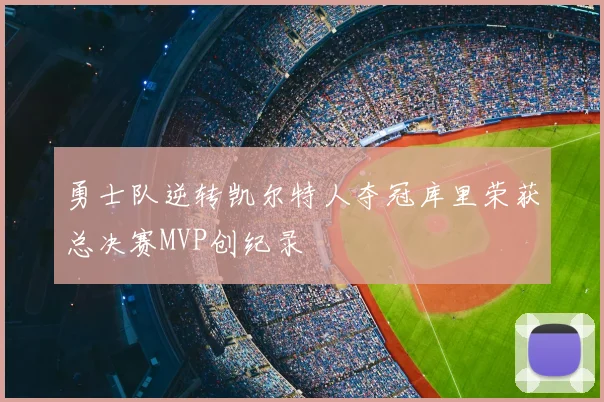 勇士队逆转凯尔特人夺冠库里荣获总决赛MVP创纪录