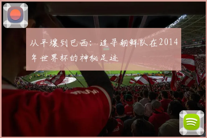 从平壤到巴西：追寻朝鲜队在2014年世界杯的神秘足迹