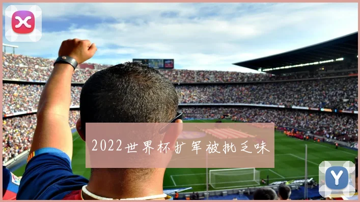 2022世界杯扩军被批乏味