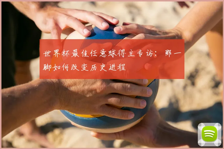 世界杯最佳任意球得主专访:那一脚如何改变历史进程