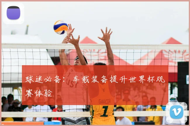 球迷必备:车载装备提升世界杯观赛体验