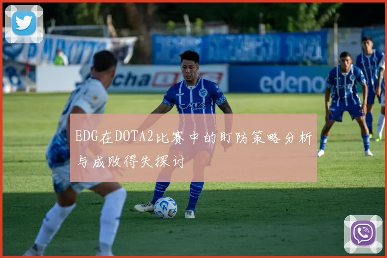 EDG在DOTA2比赛中的盯防策略分析与成败得失探讨