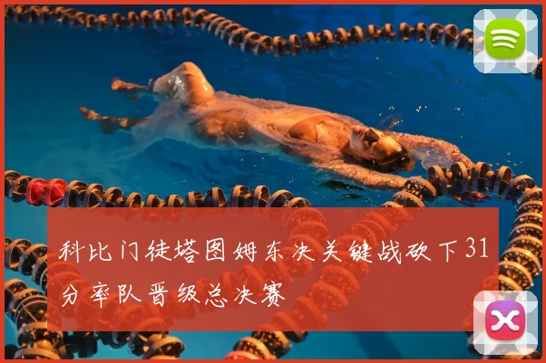 科比门徒塔图姆东决关键战砍下31分率队晋级总决赛
