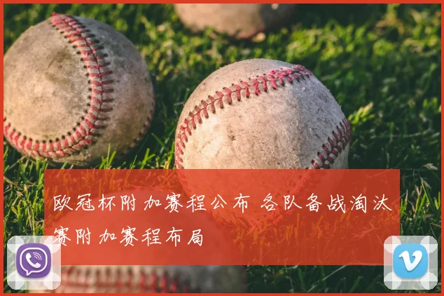 欧冠杯附加赛程公布 各队备战淘汰赛附加赛程布局